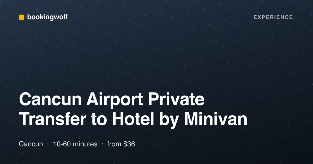 Cancun Airport Private Transfer to Hotel by Minivan