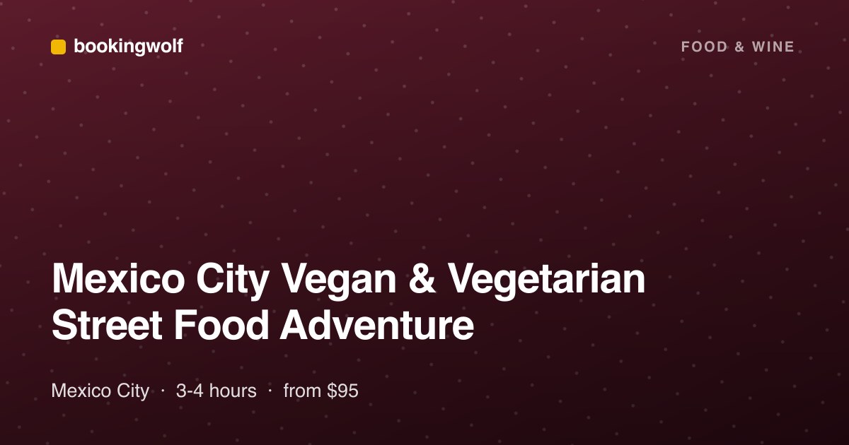 Mexico City Vegan & Vegetarian Street Food Adventure