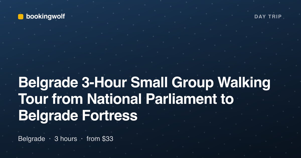 Belgrade 3-Hour Small Group Walking Tour from National Parliament to Belgrade Fortress