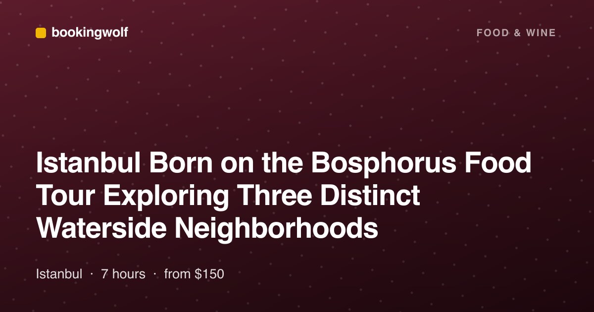 Istanbul Born on the Bosphorus Food Tour Exploring Three Distinct Waterside Neighborhoods