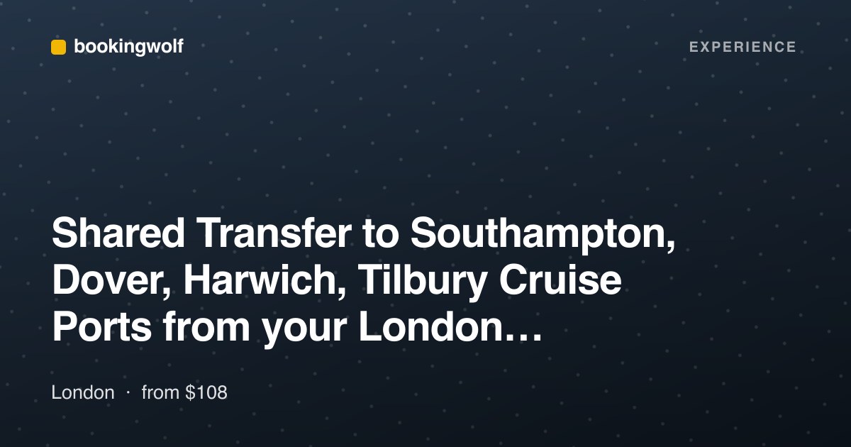 Shared Transfer to Southampton, Dover, Harwich, Tilbury Cruise Ports from your London Accommodation