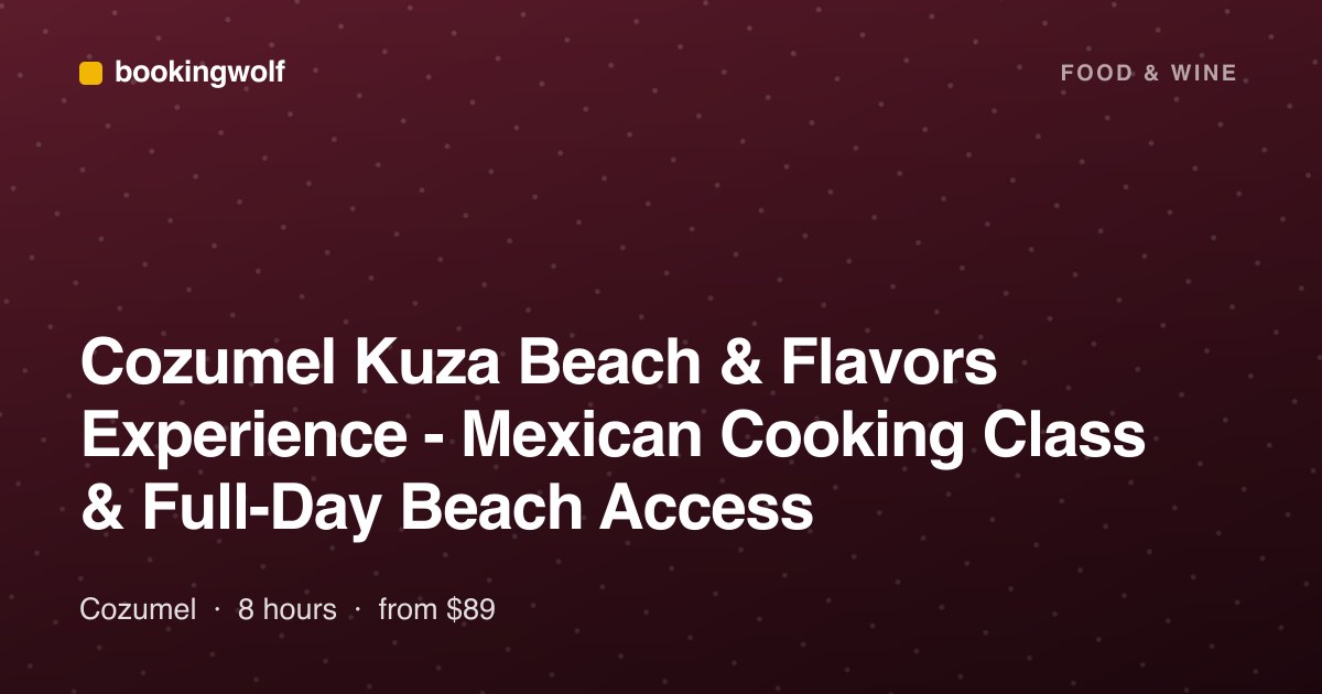Cozumel Kuza Beach & Flavors Experience - Mexican Cooking Class & Full-Day Beach Access