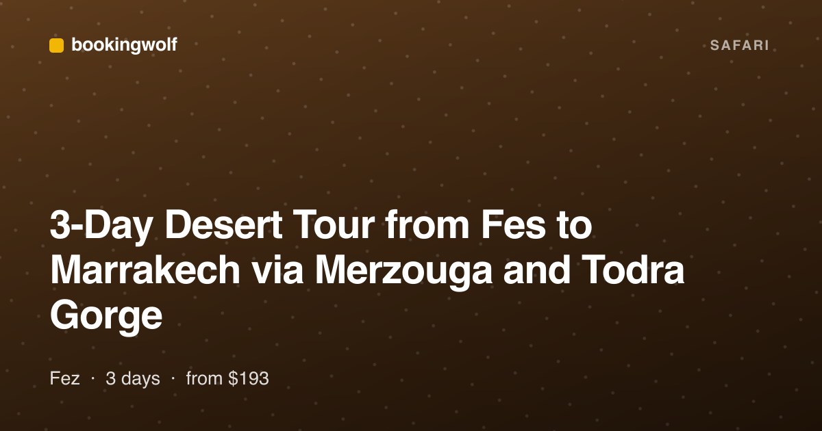 3-Day Desert Tour from Fes to Marrakech via Merzouga and Todra Gorge