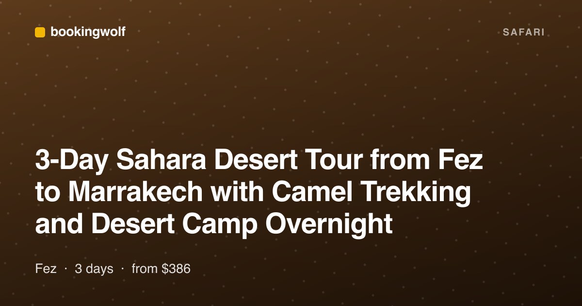 3-Day Sahara Desert Tour from Fez to Marrakech with Camel Trekking and Desert Camp Overnight