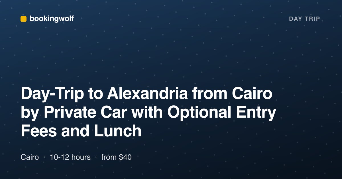 Day-Trip to Alexandria from Cairo by Private Car with Optional Entry Fees and Lunch