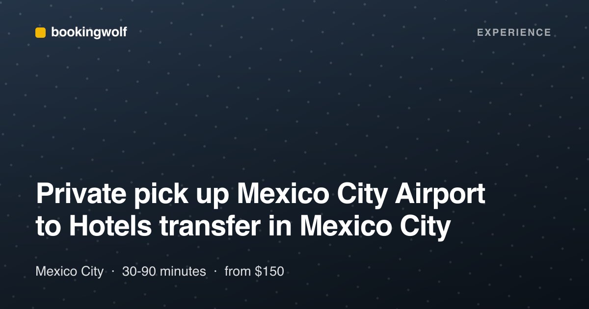 Private pick up Mexico City Airport to Hotels transfer in Mexico City