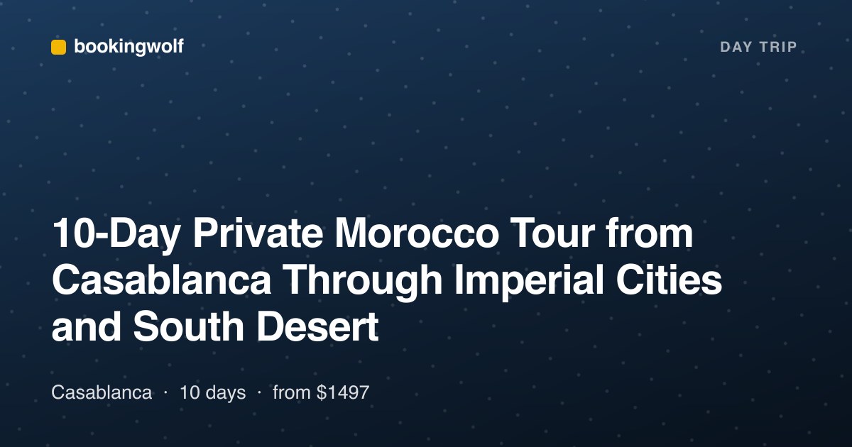 10-Day Private Morocco Tour from Casablanca Through Imperial Cities and South Desert