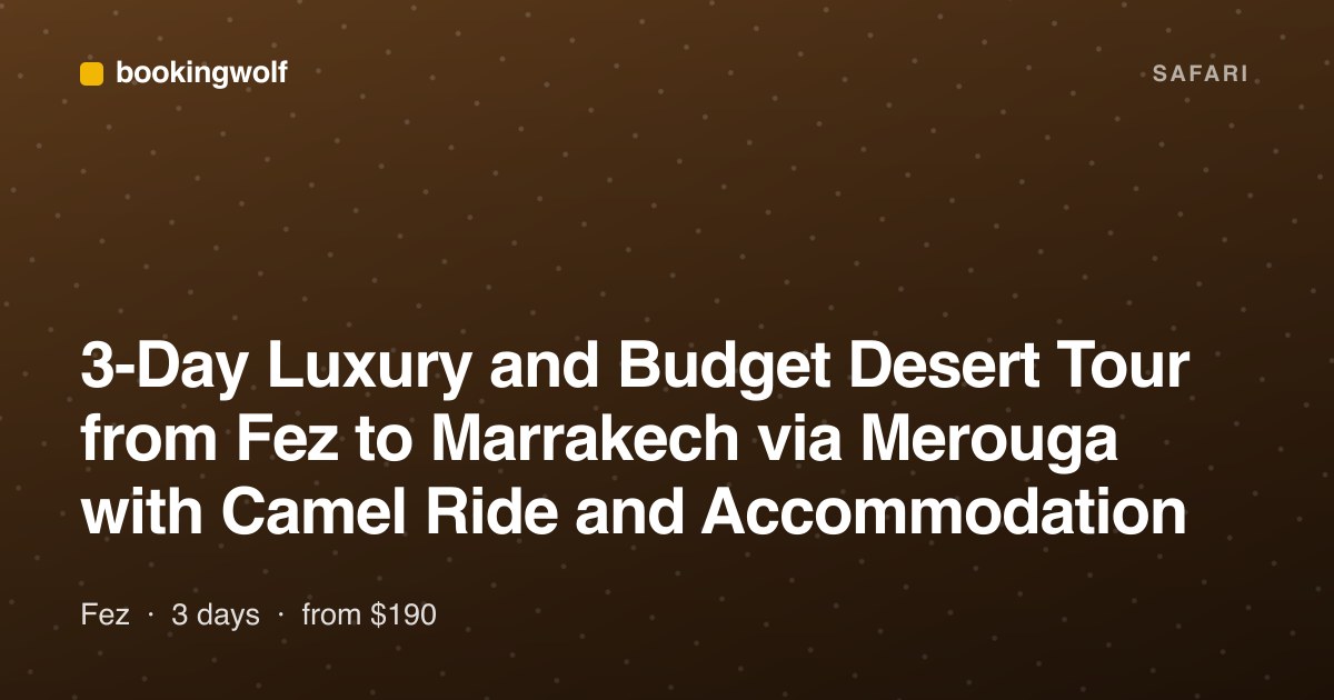 3-Day Luxury and Budget Desert Tour from Fez to Marrakech via Merouga with Camel Ride and Accommodation