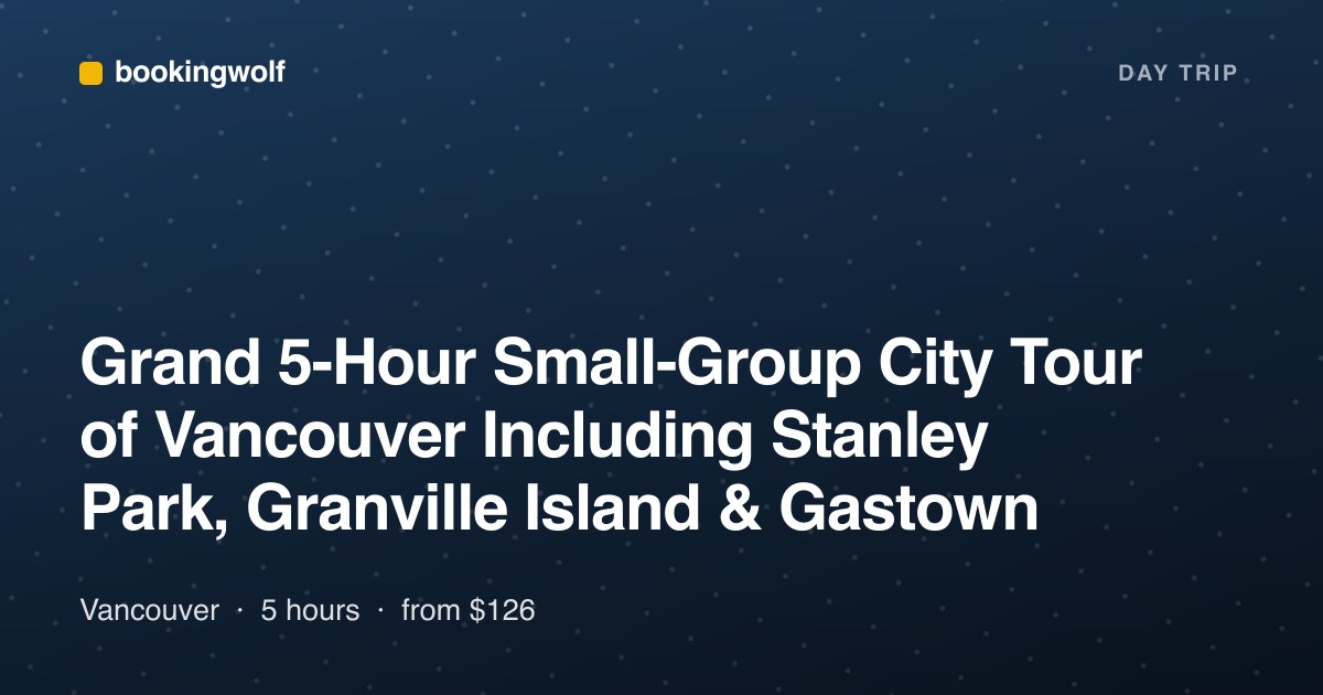 Grand 5-Hour Small-Group City Tour of Vancouver Including Stanley Park, Granville Island & Gastown