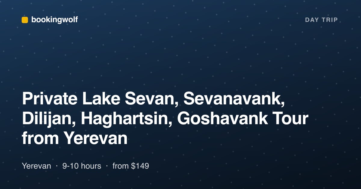 Private Lake Sevan, Sevanavank, Dilijan, Haghartsin, Goshavank Tour from Yerevan