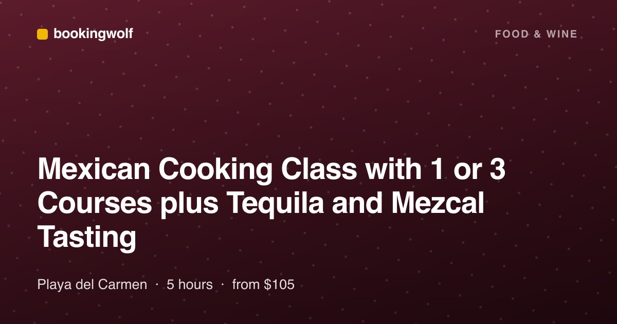 Mexican Cooking Class with 1 or 3 Courses plus Tequila and Mezcal Tasting
