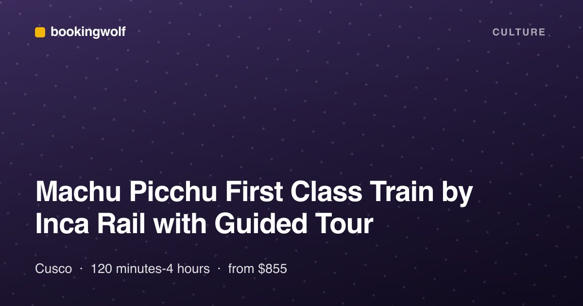 Machu Picchu First Class Train by Inca Rail with Guided Tour