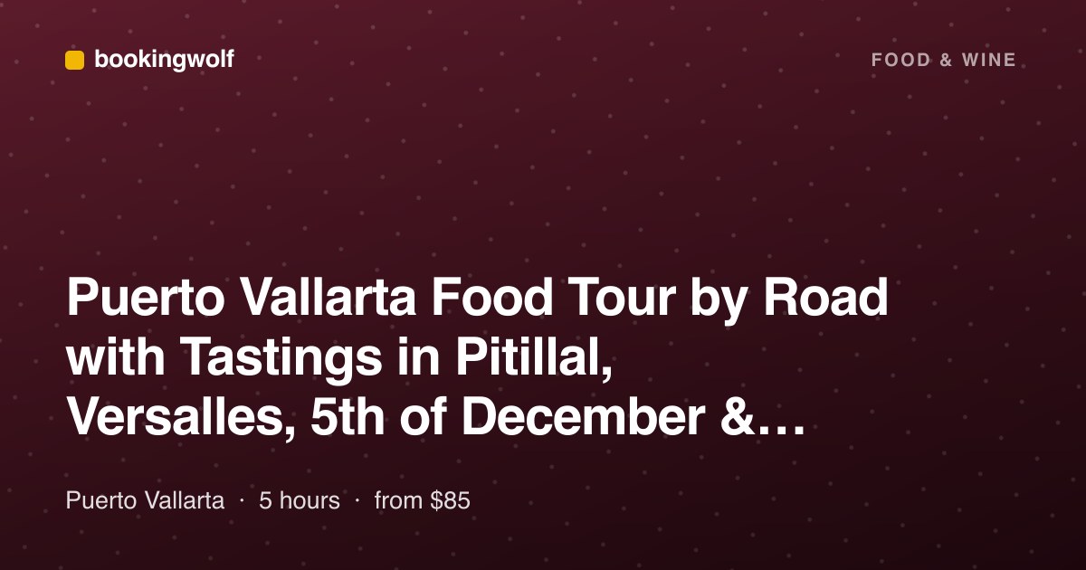 Puerto Vallarta Food Tour by Road with Tastings in Pitillal, Versalles, 5th of December & Downtown