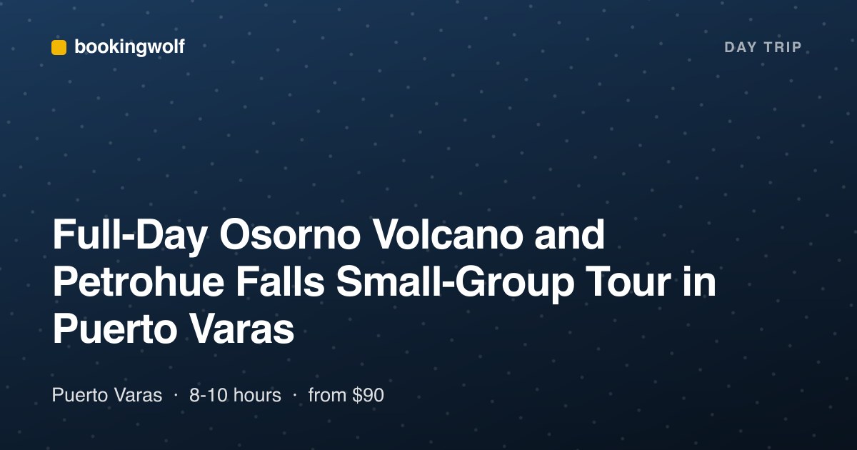 Full-Day Osorno Volcano and Petrohue Falls Small-Group Tour in Puerto Varas