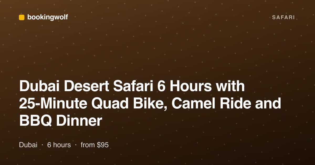 Dubai Desert Safari 6 Hours with 25-Minute Quad Bike, Camel Ride and BBQ Dinner