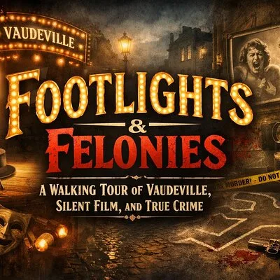 Footlights & Felonies: A Walking Tour of Vaudeville, Film & Crime