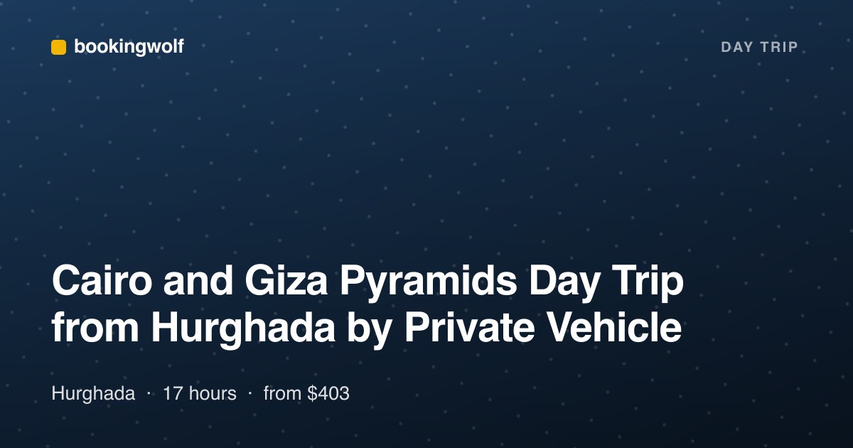 Cairo and Giza Pyramids Day Trip from Hurghada by Private Vehicle