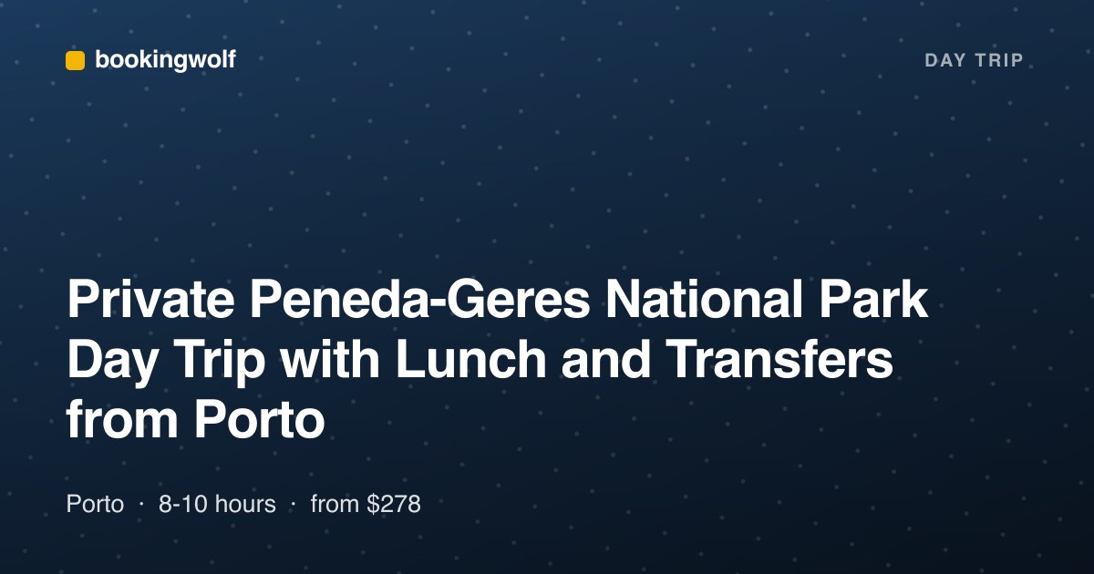 Private Peneda-Geres National Park Day Trip with Lunch and Transfers from Porto