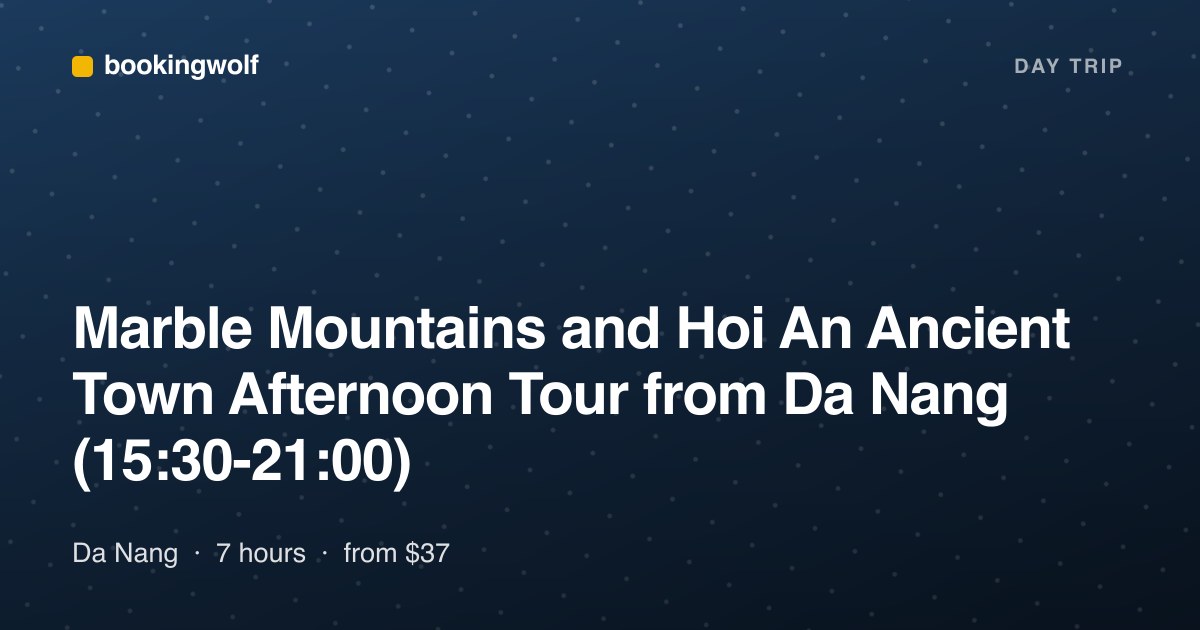 Marble Mountains and Hoi An Ancient Town Afternoon Tour from Da Nang (15:30-21:00)