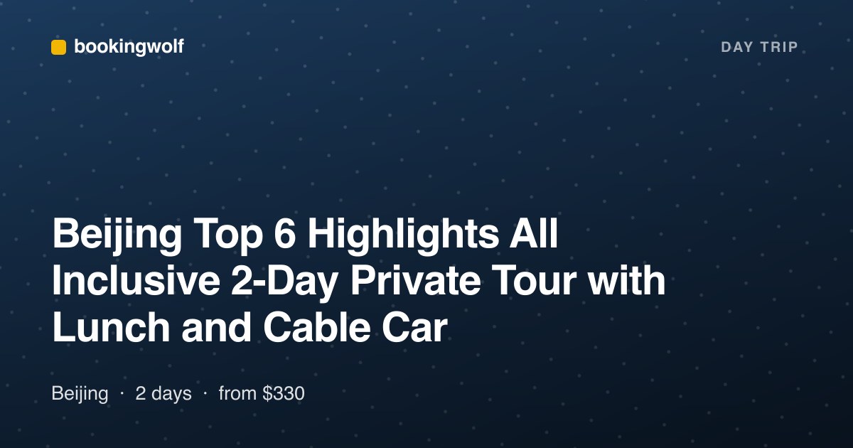 Beijing Top 6 Highlights All Inclusive 2-Day Private Tour with Lunch and Cable Car