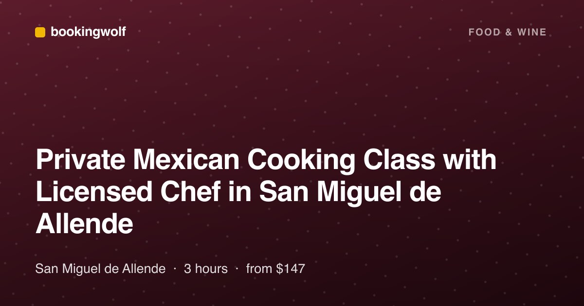 Private Mexican Cooking Class with Licensed Chef in San Miguel de Allende