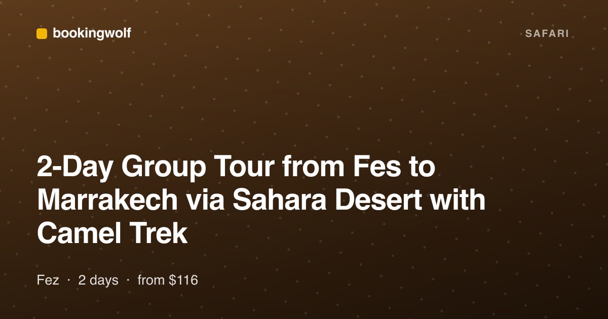 2-Day Group Tour from Fes to Marrakech via Sahara Desert with Camel Trek