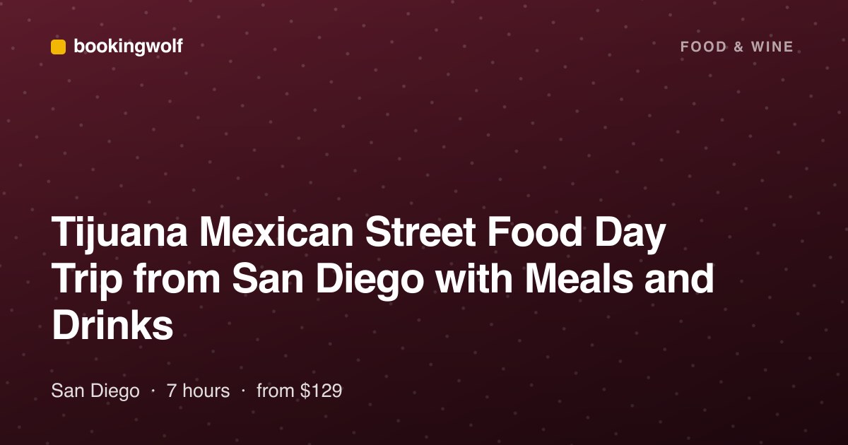 Tijuana Mexican Street Food Day Trip from San Diego with Meals and Drinks