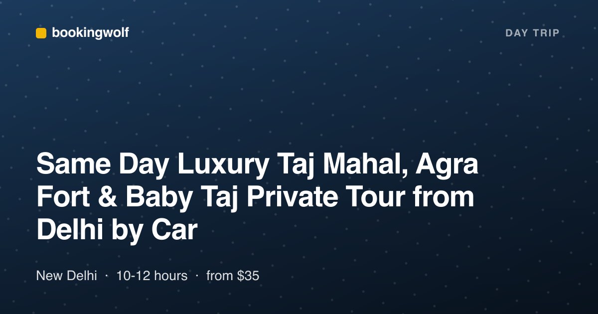 Same Day Luxury Taj Mahal, Agra Fort & Baby Taj Private Tour from Delhi by Car