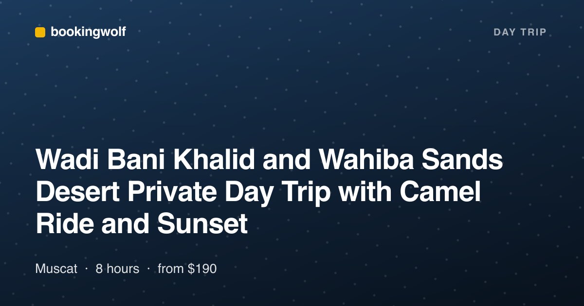 Wadi Bani Khalid and Wahiba Sands Desert Private Day Trip with Camel Ride and Sunset