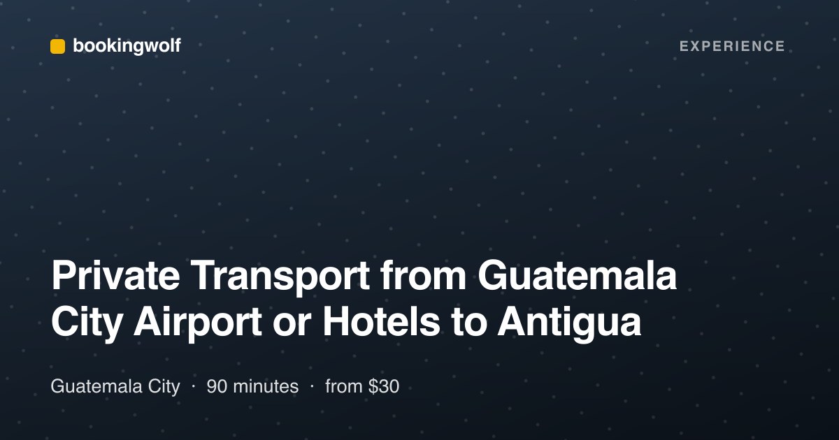 Private Transport from Guatemala City Airport or Hotels to Antigua