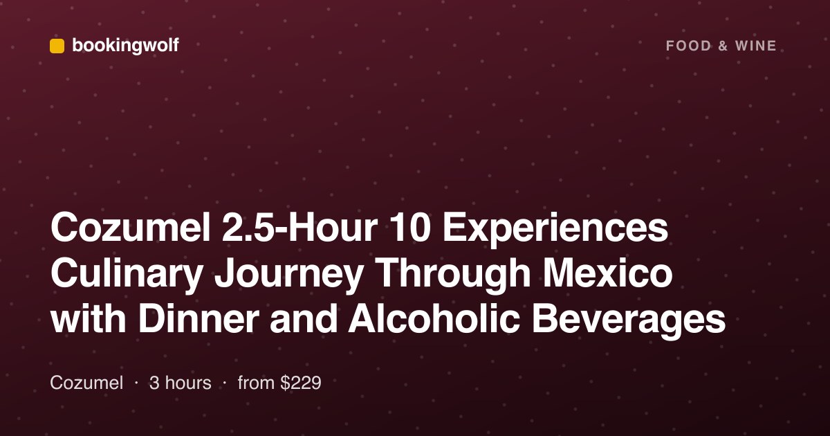 Cozumel 2.5-Hour 10 Experiences Culinary Journey Through Mexico with Dinner and Alcoholic Beverages