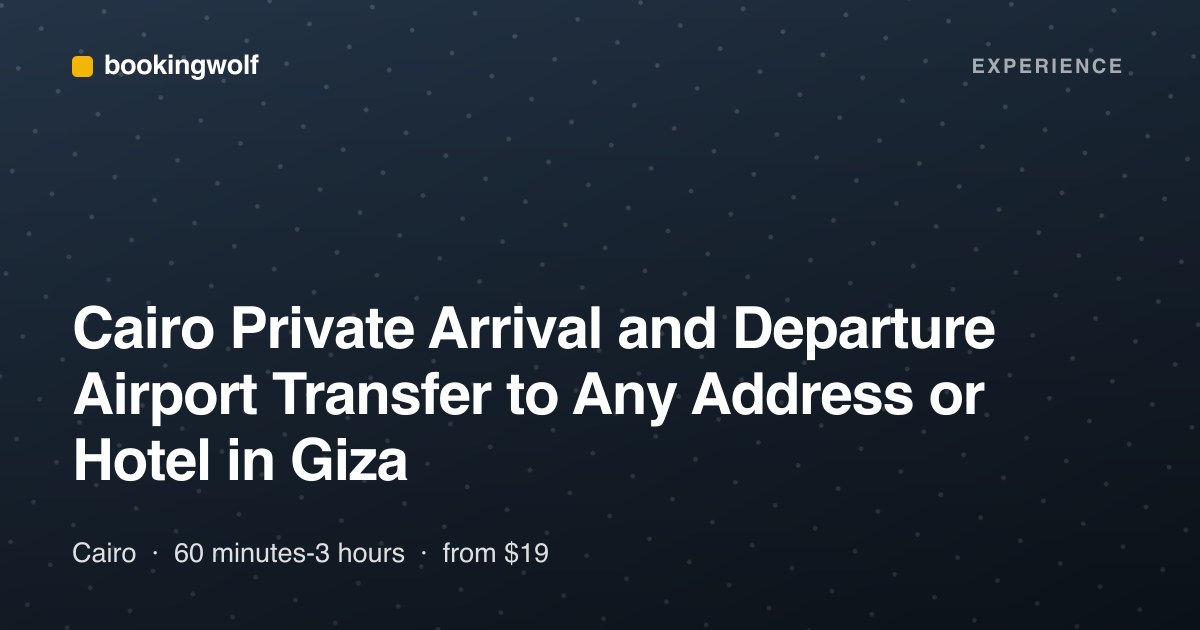 Cairo Private Arrival and Departure Airport Transfer to Any Address or Hotel in Giza