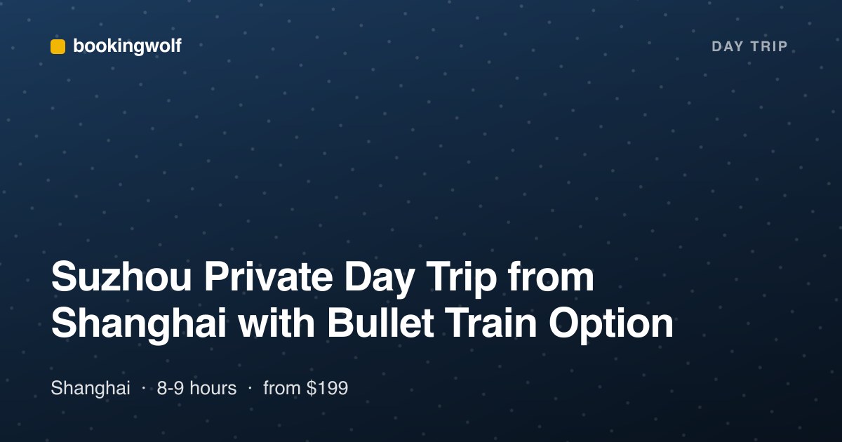 Suzhou Private Day Trip from Shanghai with Bullet Train Option