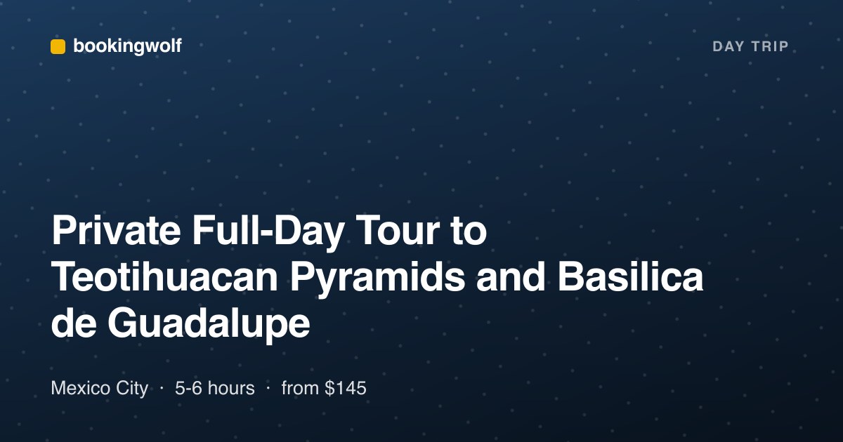 Private Full-Day Tour to Teotihuacan Pyramids and Basilica de Guadalupe