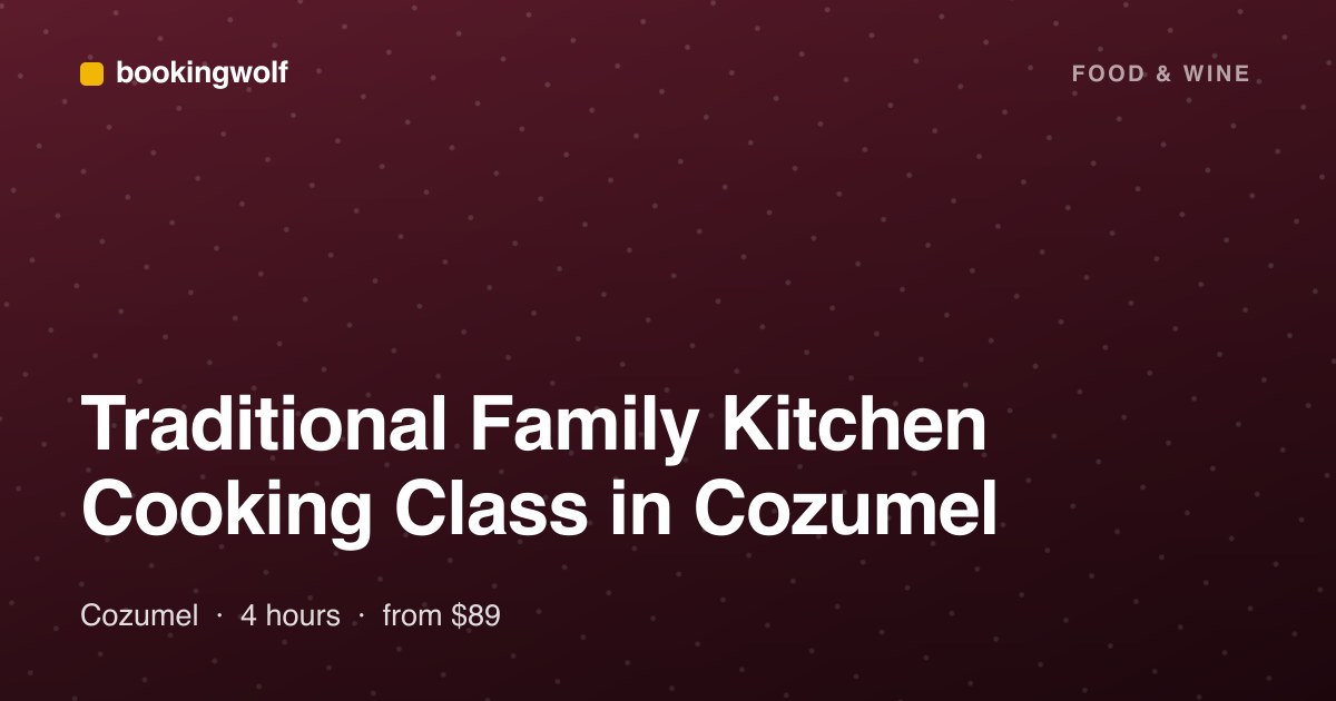 Traditional Family Kitchen Cooking Class in Cozumel