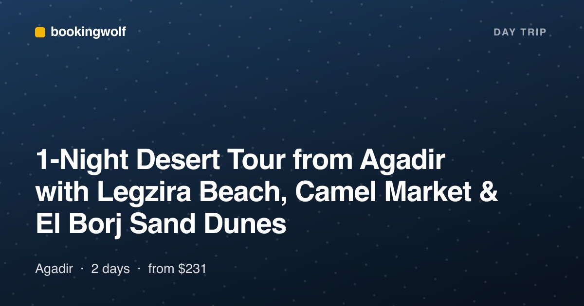 1-Night Desert Tour from Agadir with Legzira Beach, Camel Market & El Borj Sand Dunes