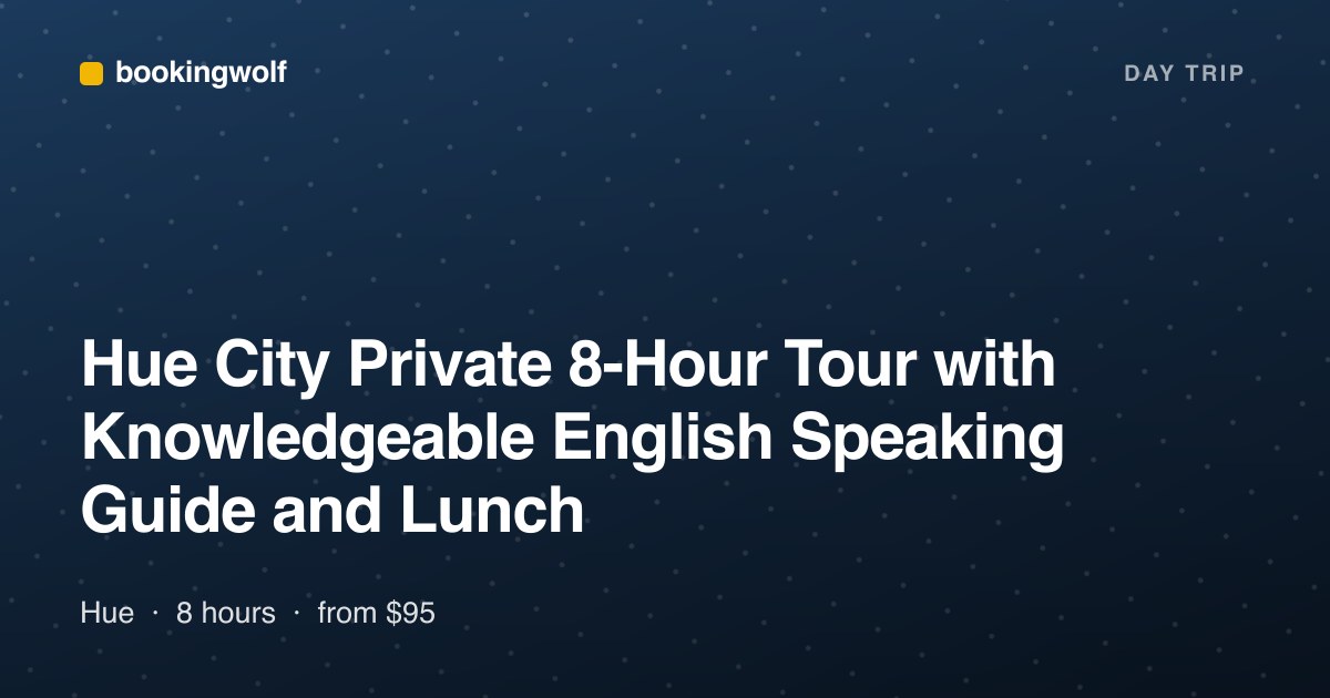 Hue City Private 8-Hour Tour with Knowledgeable English Speaking Guide and Lunch
