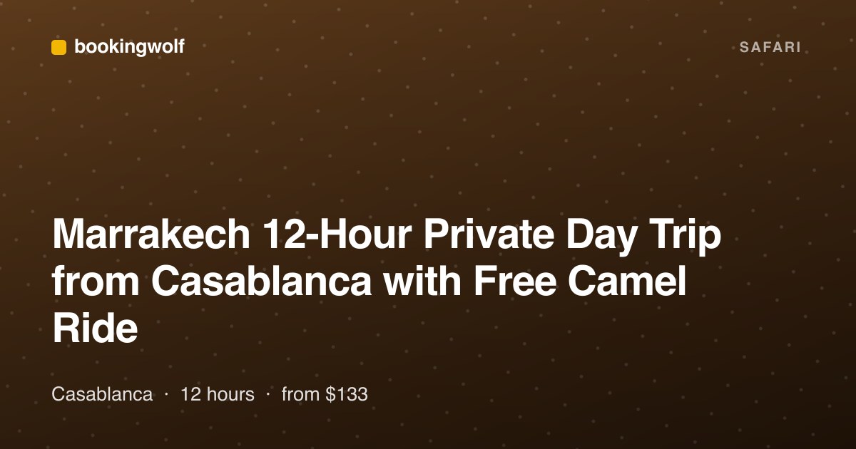 Marrakech 12-Hour Private Day Trip from Casablanca with Free Camel Ride