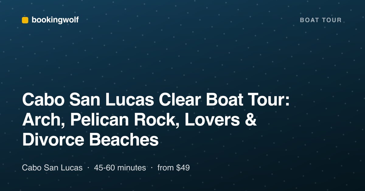 Cabo San Lucas Clear Boat Tour: Arch, Pelican Rock, Lovers & Divorce Beaches