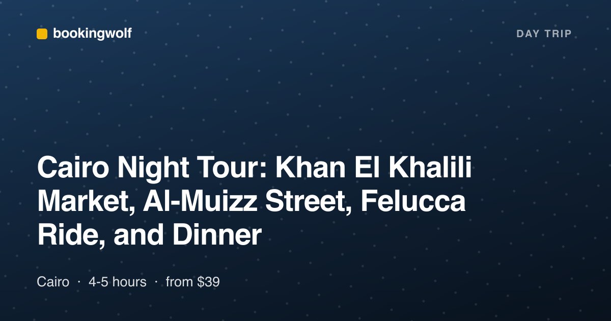 Cairo Night Tour: Khan El Khalili Market, Al-Muizz Street, Felucca Ride, and Dinner