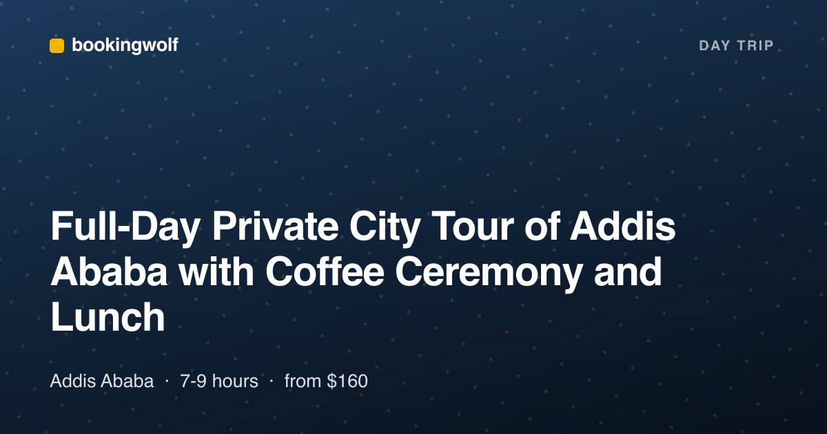 Full-Day Private City Tour of Addis Ababa with Coffee Ceremony and Lunch