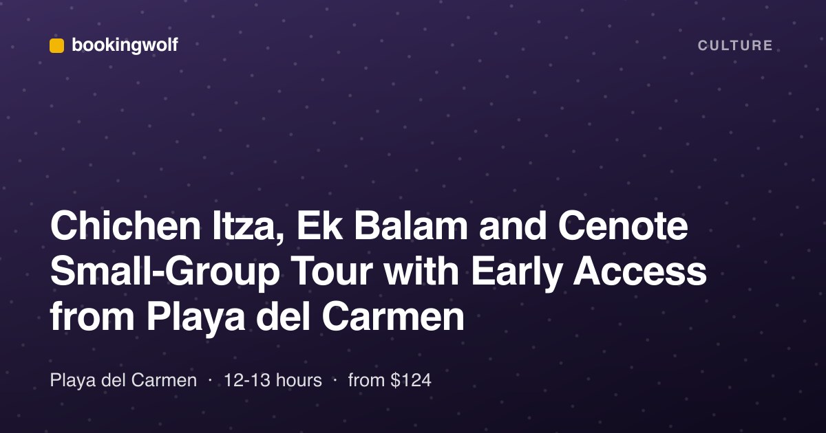 Chichen Itza, Ek Balam and Cenote Small-Group Tour with Early Access from Playa del Carmen