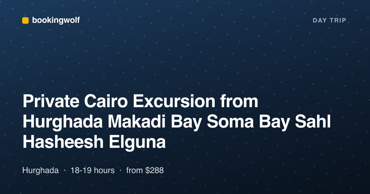 Private Cairo Excursion from Hurghada Makadi Bay Soma Bay Sahl Hasheesh Elguna