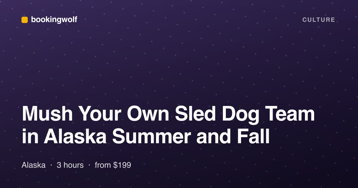 Mush Your Own Sled Dog Team in Alaska Summer and Fall