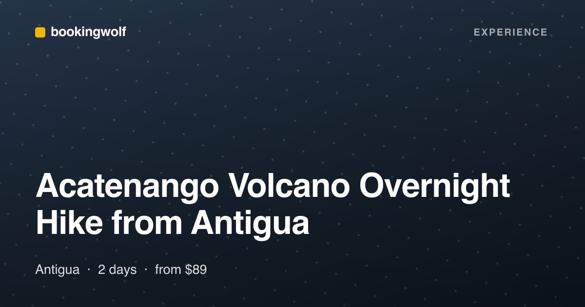 Acatenango Volcano Overnight Hike from Antigua