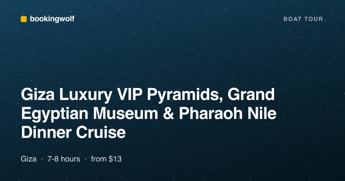 Giza Luxury VIP Pyramids, Grand Egyptian Museum & Pharaoh Nile Dinner Cruise