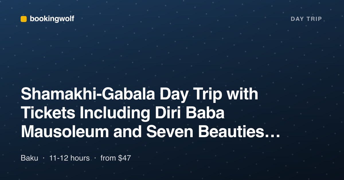 Shamakhi-Gabala Day Trip with Tickets Including Diri Baba Mausoleum and Seven Beauties Waterfall
