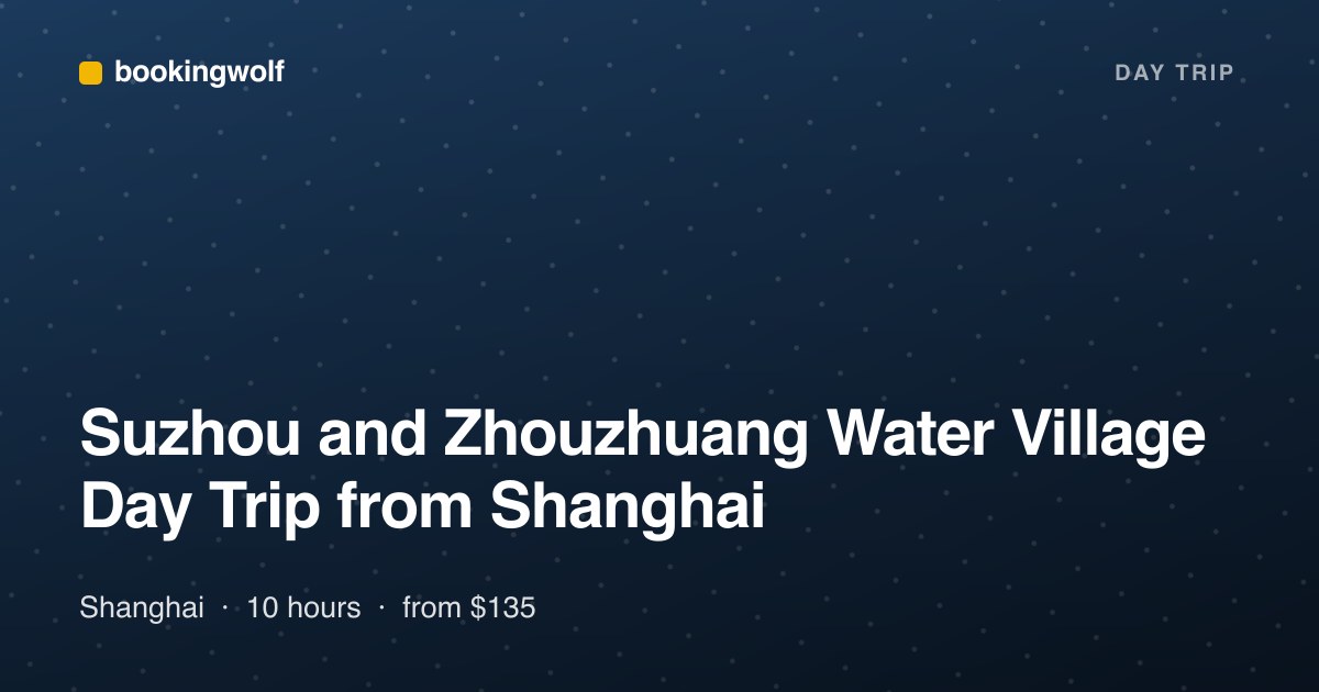Suzhou and Zhouzhuang Water Village Day Trip from Shanghai