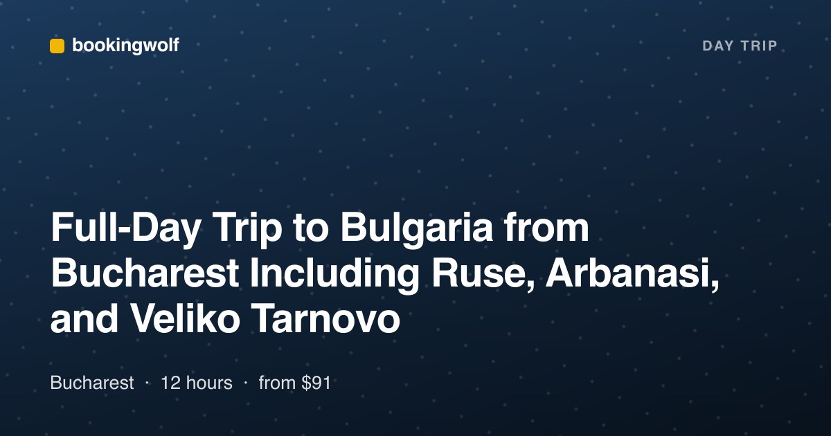 Full-Day Trip to Bulgaria from Bucharest Including Ruse, Arbanasi, and Veliko Tarnovo